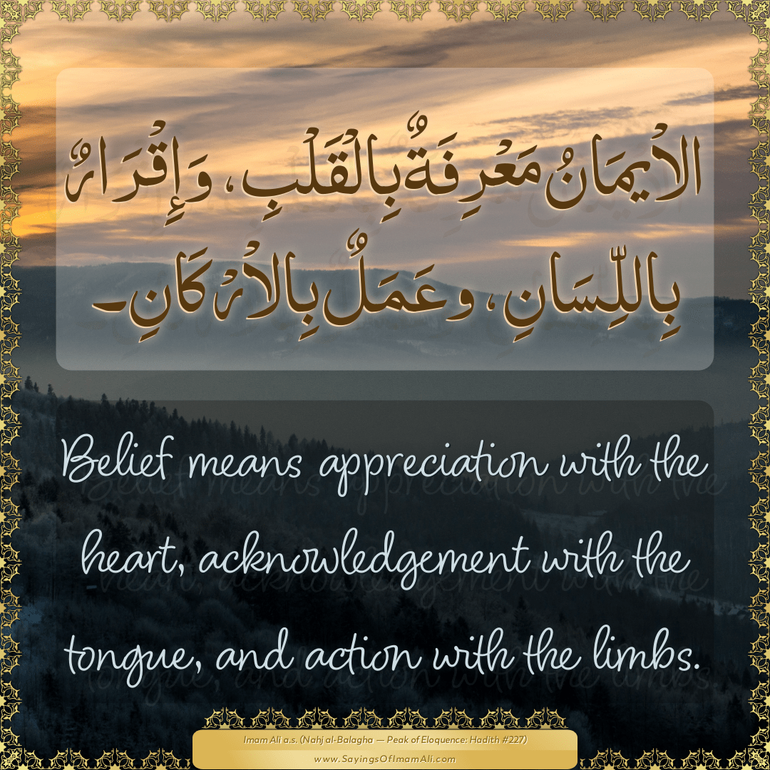 Belief means appreciation with the heart, acknowledgement with the tongue,...
